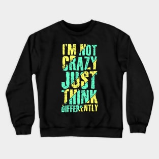 I am not Crazy just think differently Crewneck Sweatshirt